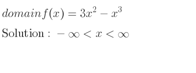The domain of f(x)=3x^2-x^3 is -infinity <x<infinity